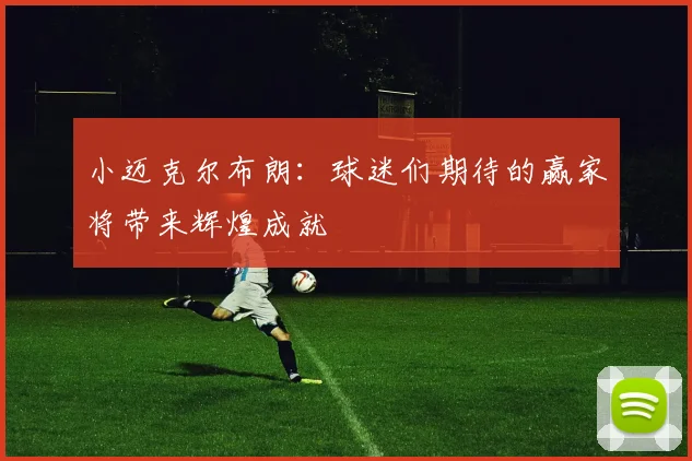 小迈克尔布朗：球迷们期待的赢家将带来辉煌成就